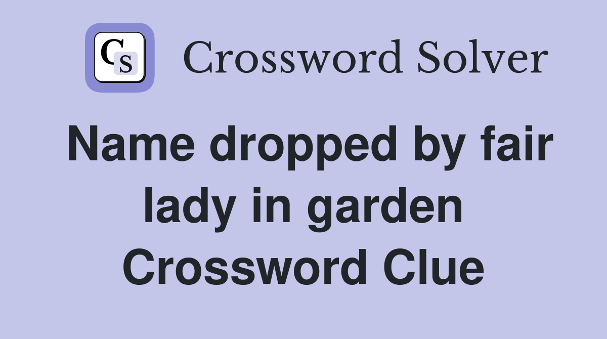 Name dropped by fair lady in garden Crossword Clue