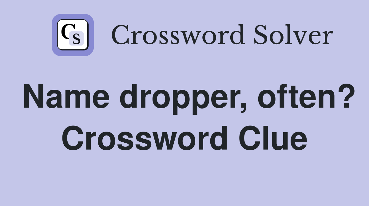 Name dropper, often? Crossword Clue