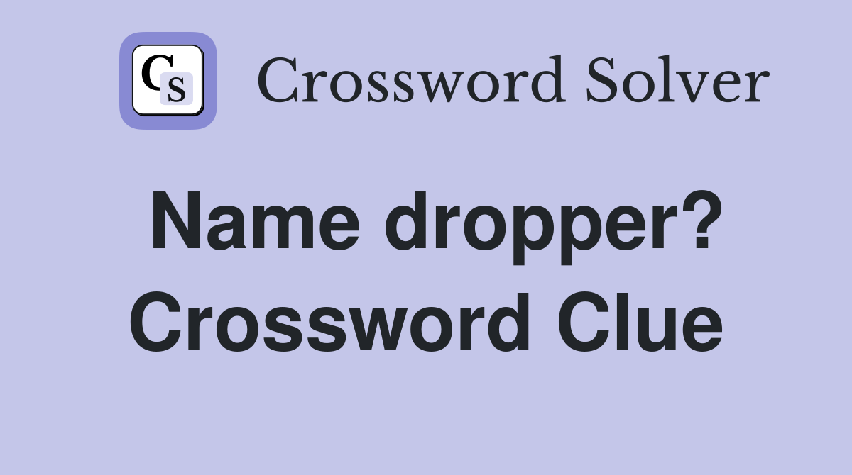 Name dropper? Crossword Clue