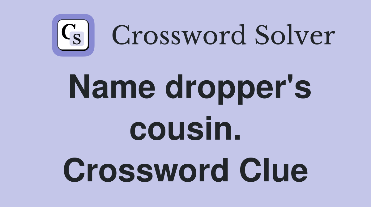 Name dropper's cousin. Crossword Clue