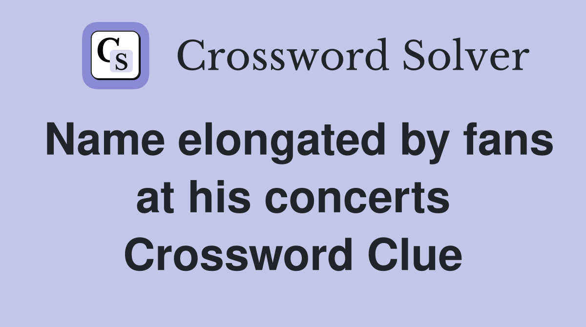 Name elongated by fans at his concerts Crossword Clue