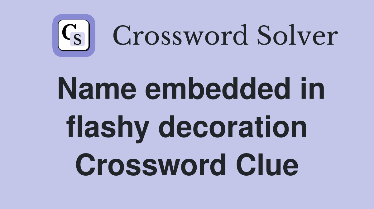 Name embedded in flashy decoration Crossword Clue