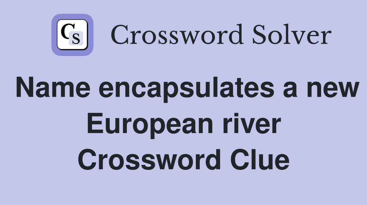 Name encapsulates a new European river Crossword Clue