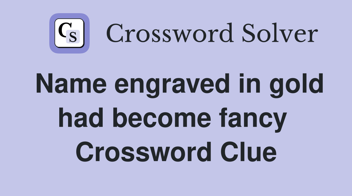 Name engraved in gold had become fancy  Crossword Clue