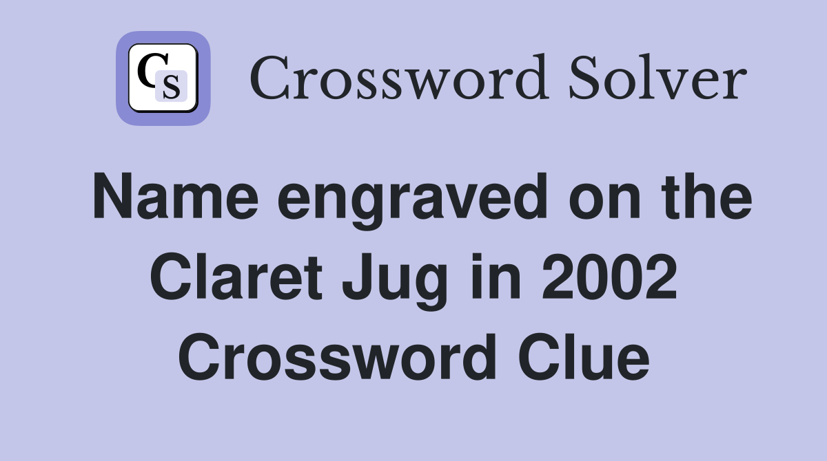 Name engraved on the Claret Jug in 2002 Crossword Clue
