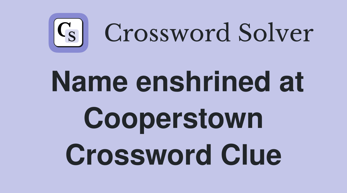 Name enshrined at Cooperstown Crossword Clue