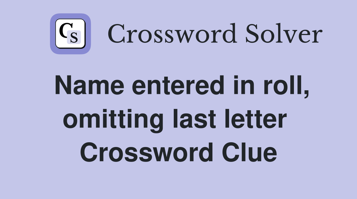 Name entered in roll, omitting last letter  Crossword Clue