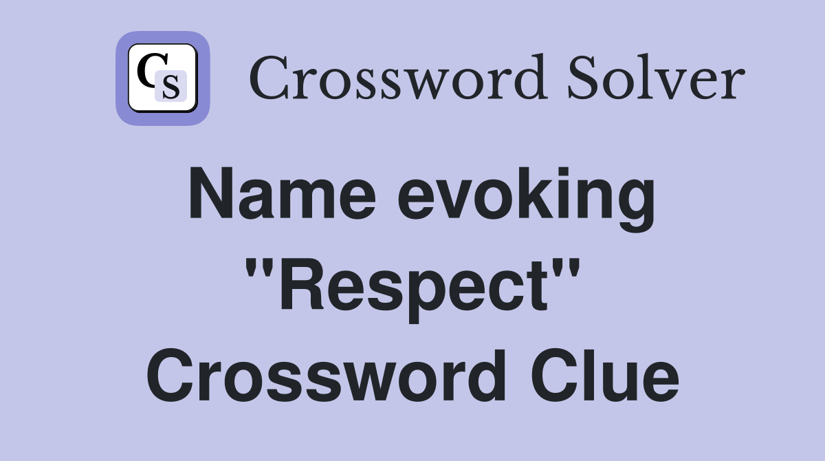Name evoking ''Respect'' Crossword Clue