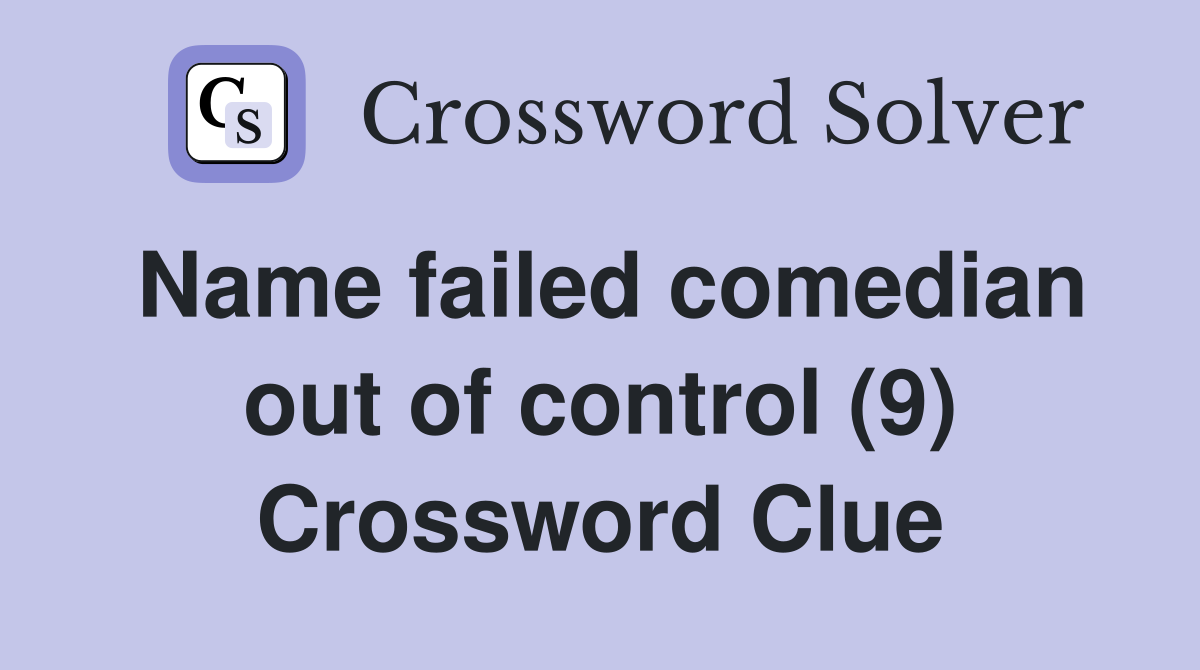 Name failed comedian out of control (9) Crossword Clue