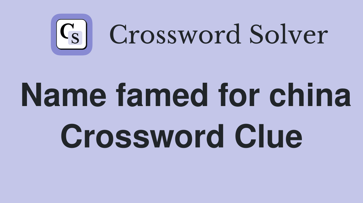 Name famed for china Crossword Clue
