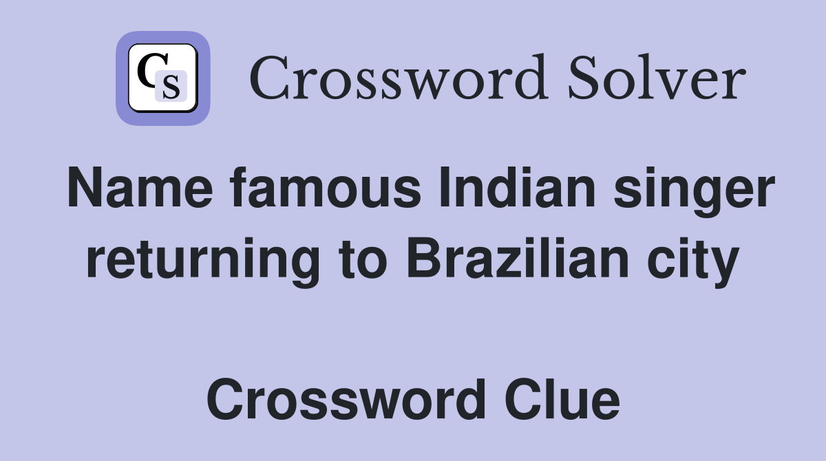 Name famous Indian singer returning to Brazilian city  Crossword Clue