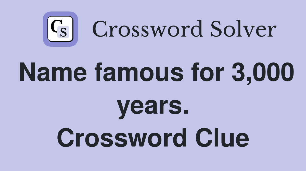 Name famous for 3,000 years. Crossword Clue
