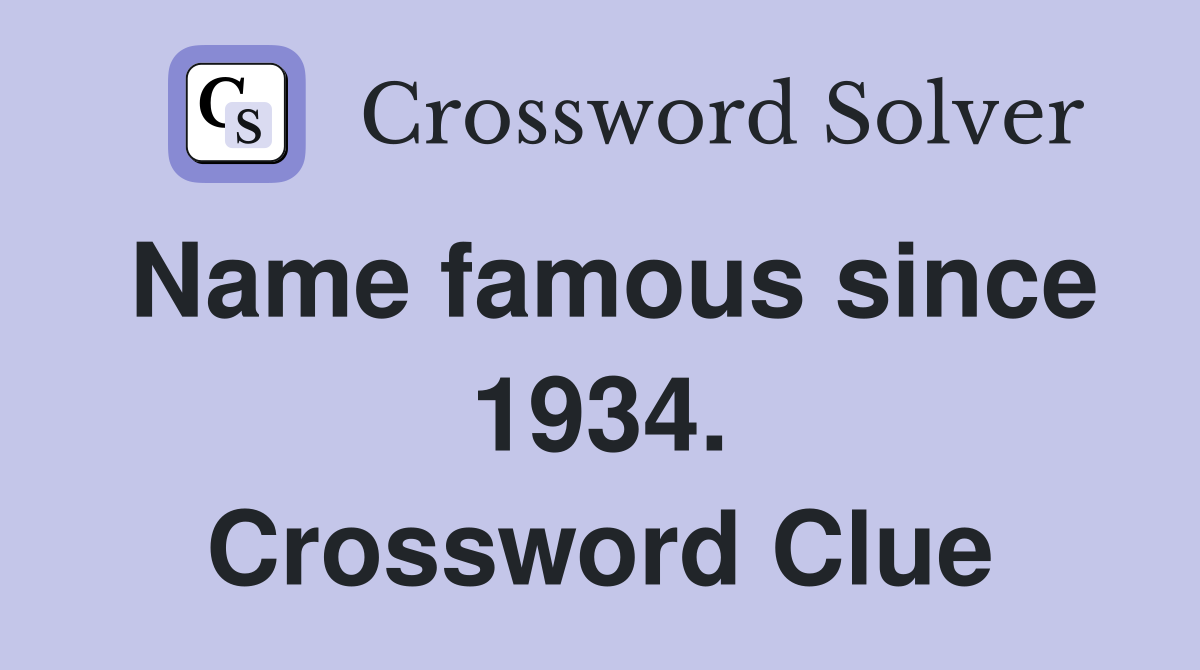 Name famous since 1934. Crossword Clue