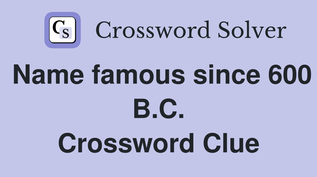 Name famous since 600 B.C. Crossword Clue