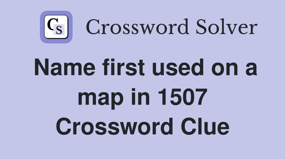 Name first used on a map in 1507 Crossword Clue