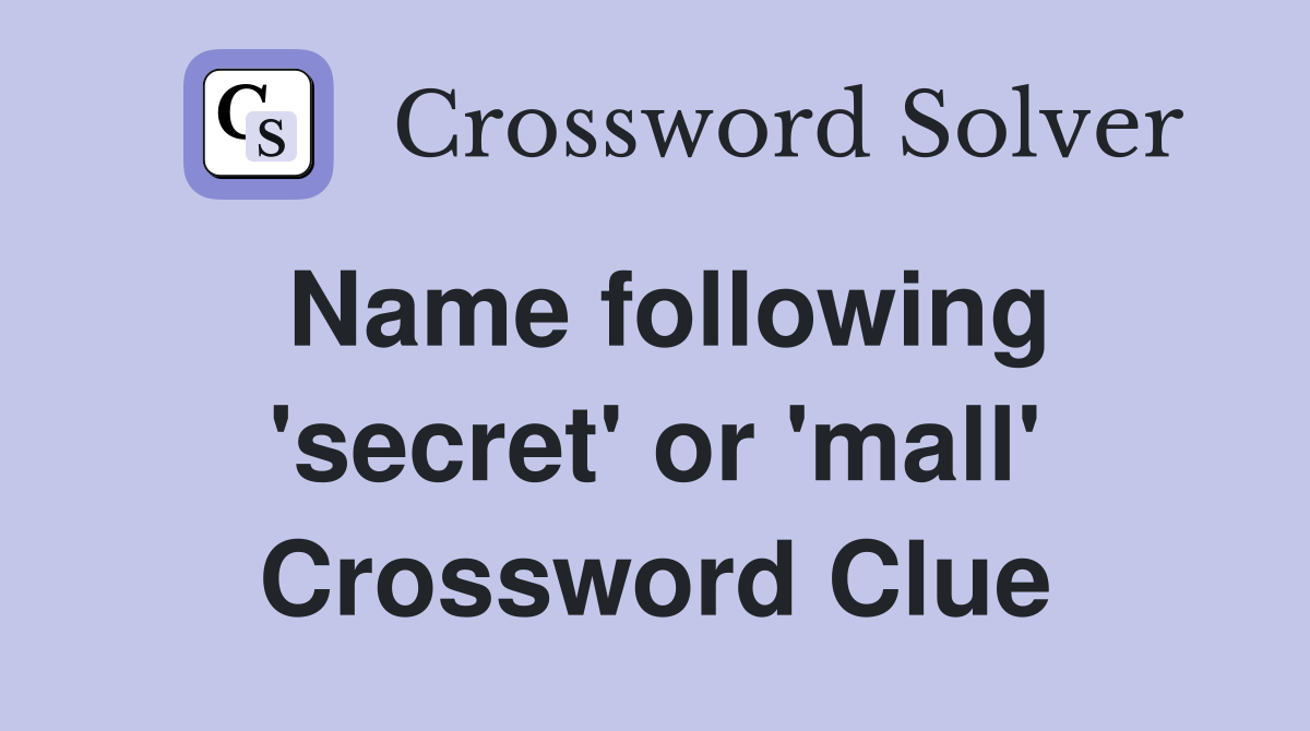 Name following 'secret' or 'mall' Crossword Clue