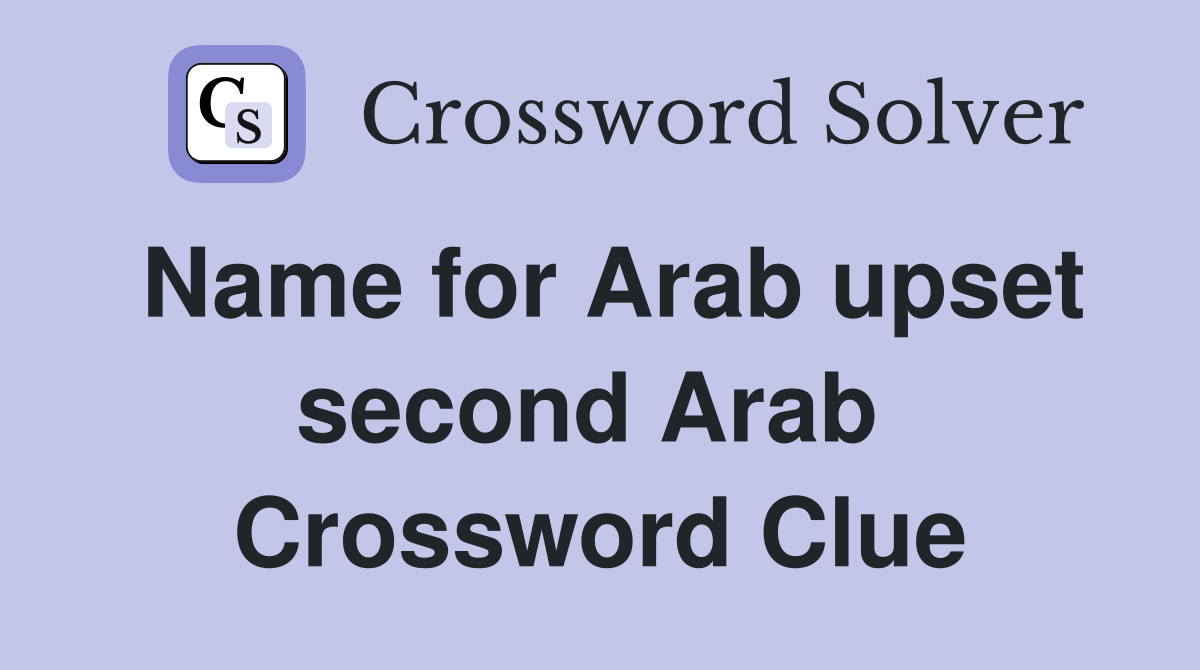 Name for Arab upset second Arab  Crossword Clue