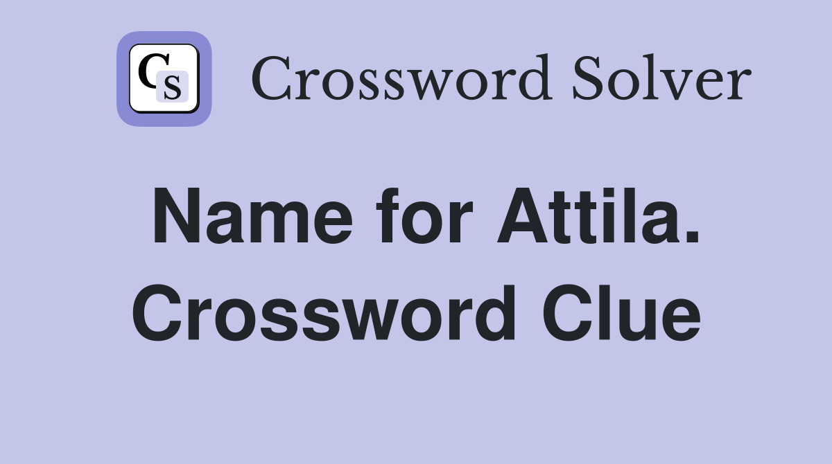 Name for Attila. Crossword Clue