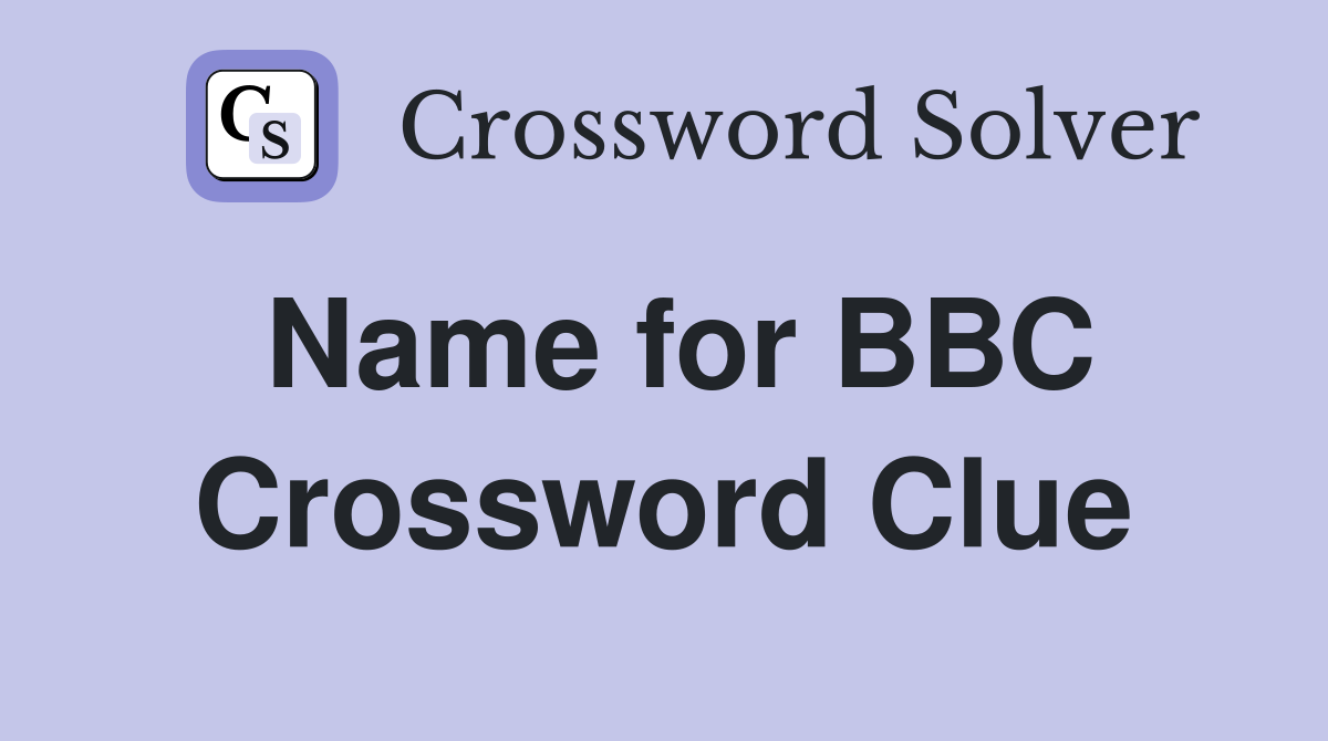 Name for BBC Crossword Clue
