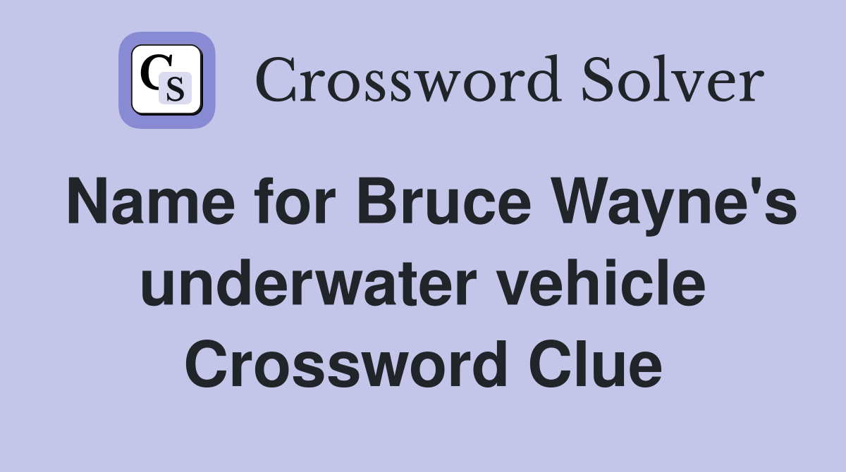 Name for Bruce Wayne's underwater vehicle Crossword Clue