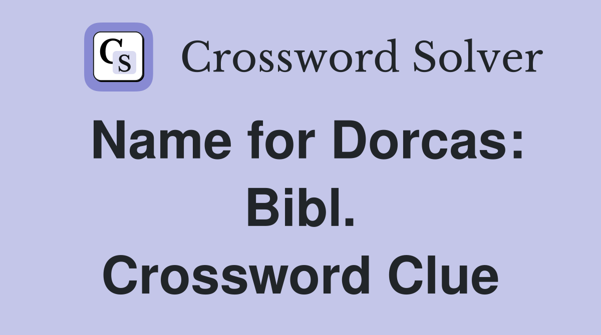 Name for Dorcas: Bibl. Crossword Clue