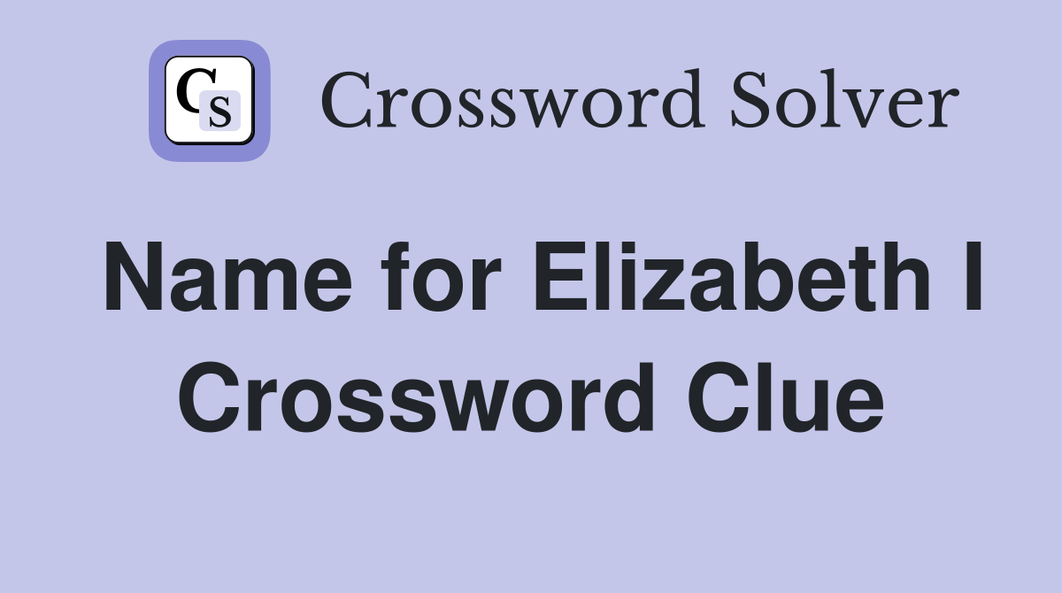 Name for Elizabeth I Crossword Clue