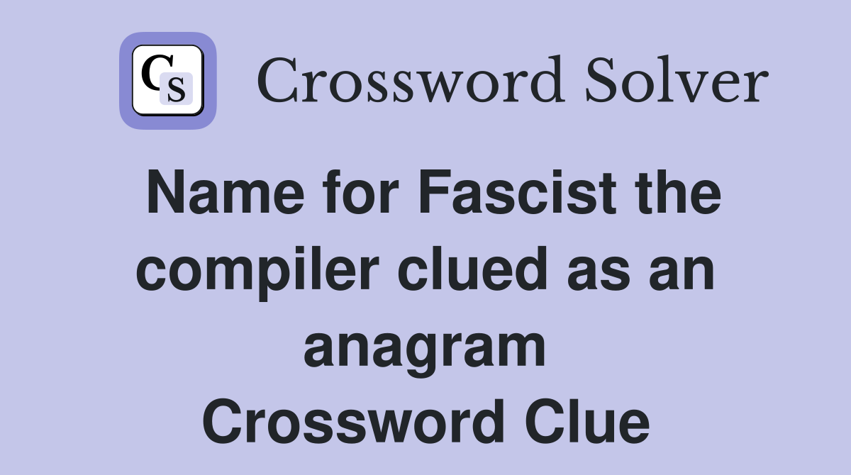 Name for Fascist the compiler clued as an anagram Crossword Clue