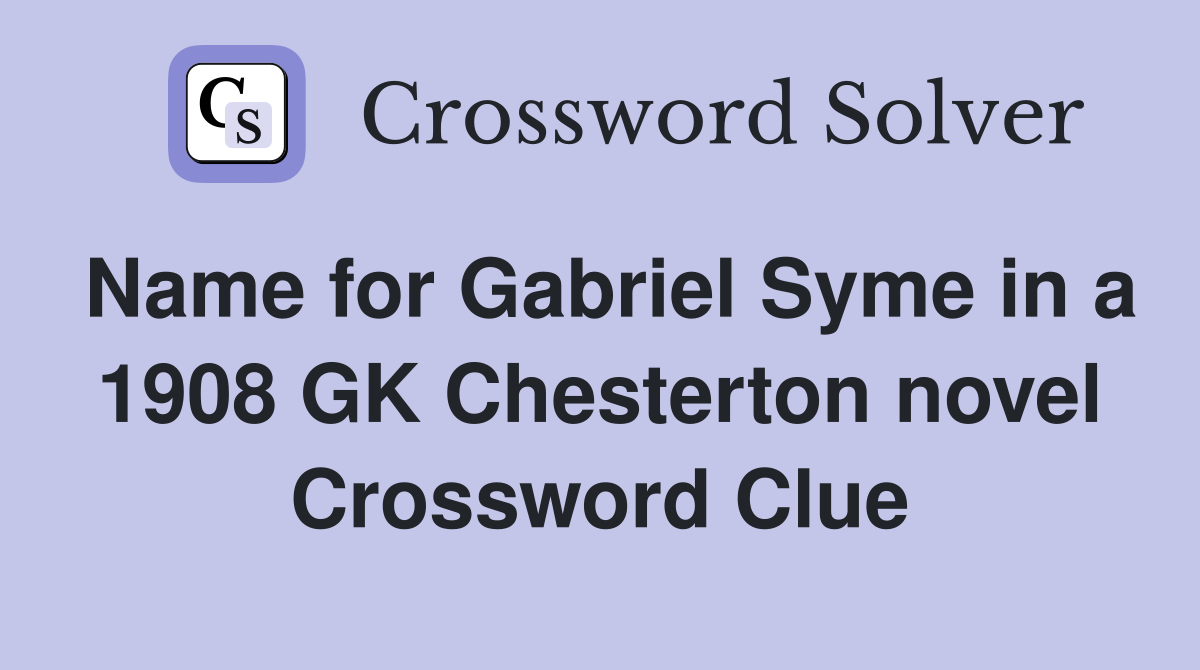 Name for Gabriel Syme in a 1908 GK Chesterton novel Crossword Clue