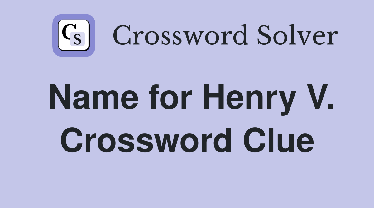 Name for Henry V. Crossword Clue