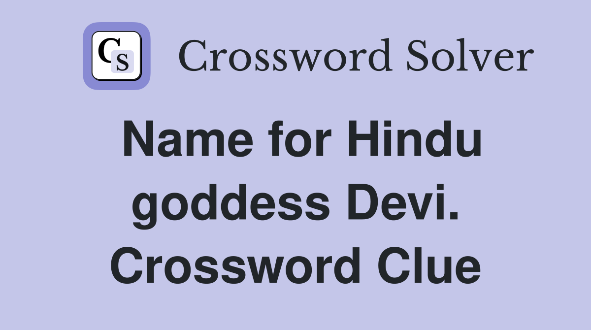 Name for Hindu goddess Devi. Crossword Clue