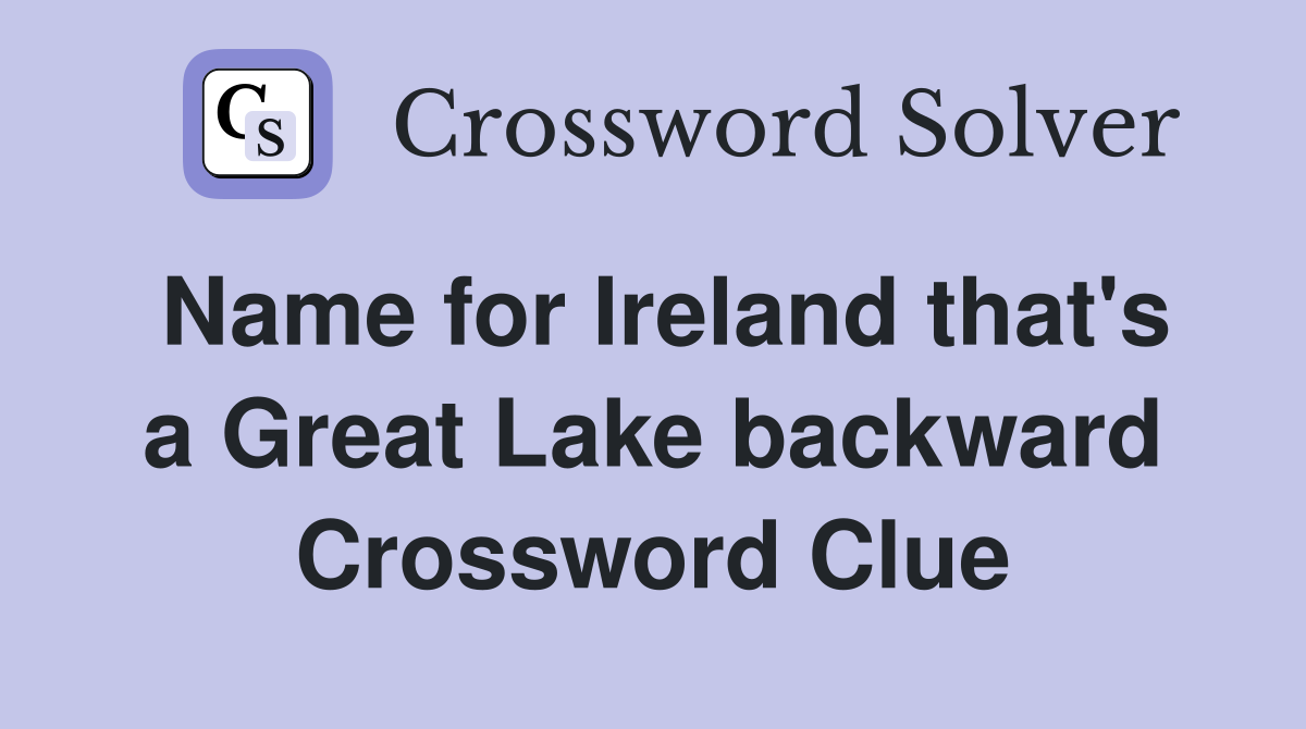 Name for Ireland that's a Great Lake backward Crossword Clue
