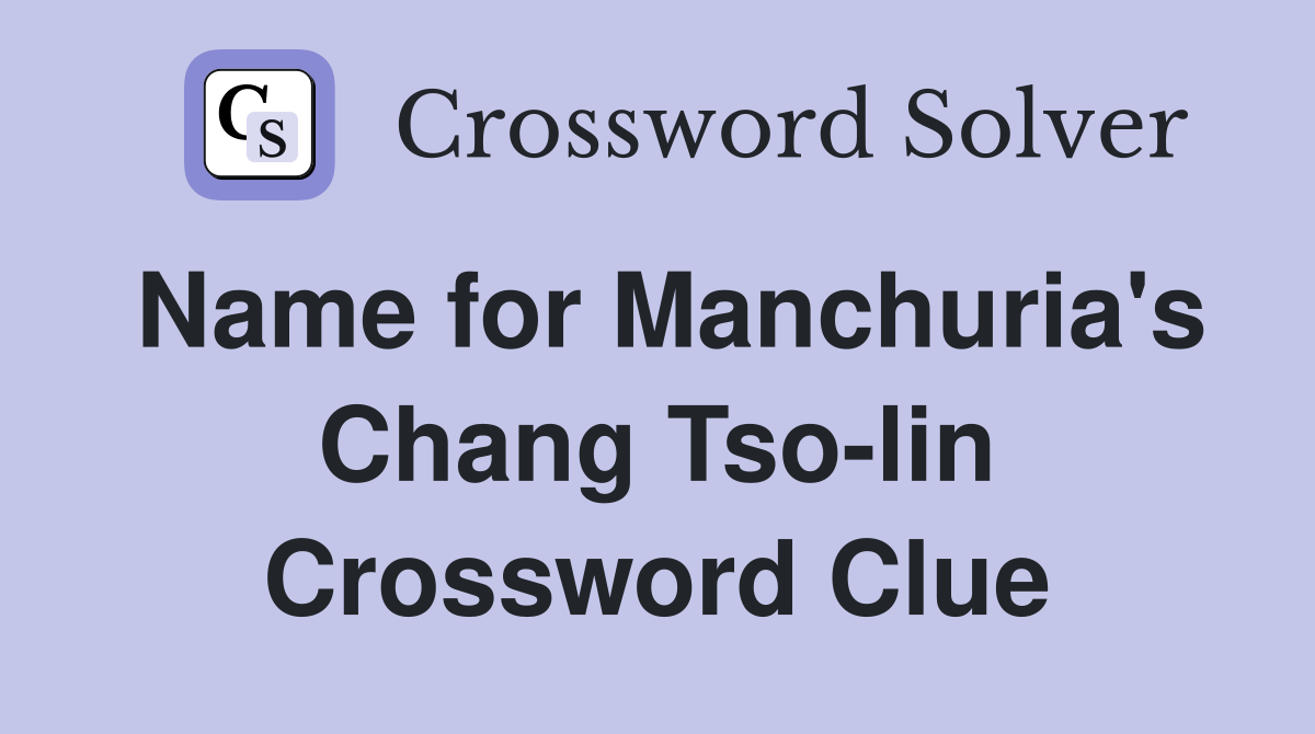 Name for Manchuria's Chang Tso-lin Crossword Clue