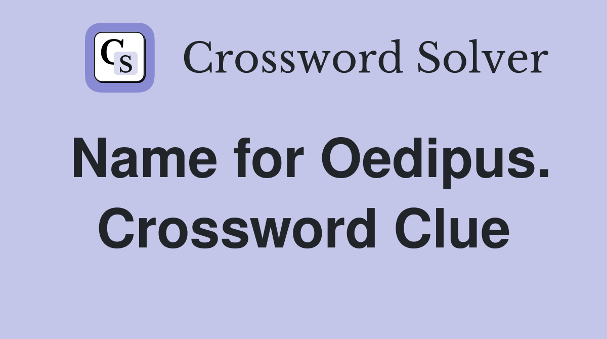 Name for Oedipus. Crossword Clue