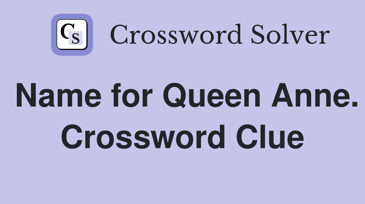 Name for Queen Anne. Crossword Clue
