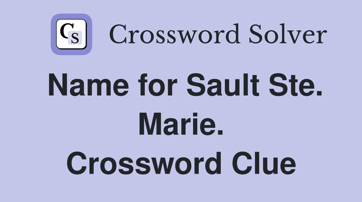 Name for Sault Ste. Marie. Crossword Clue
