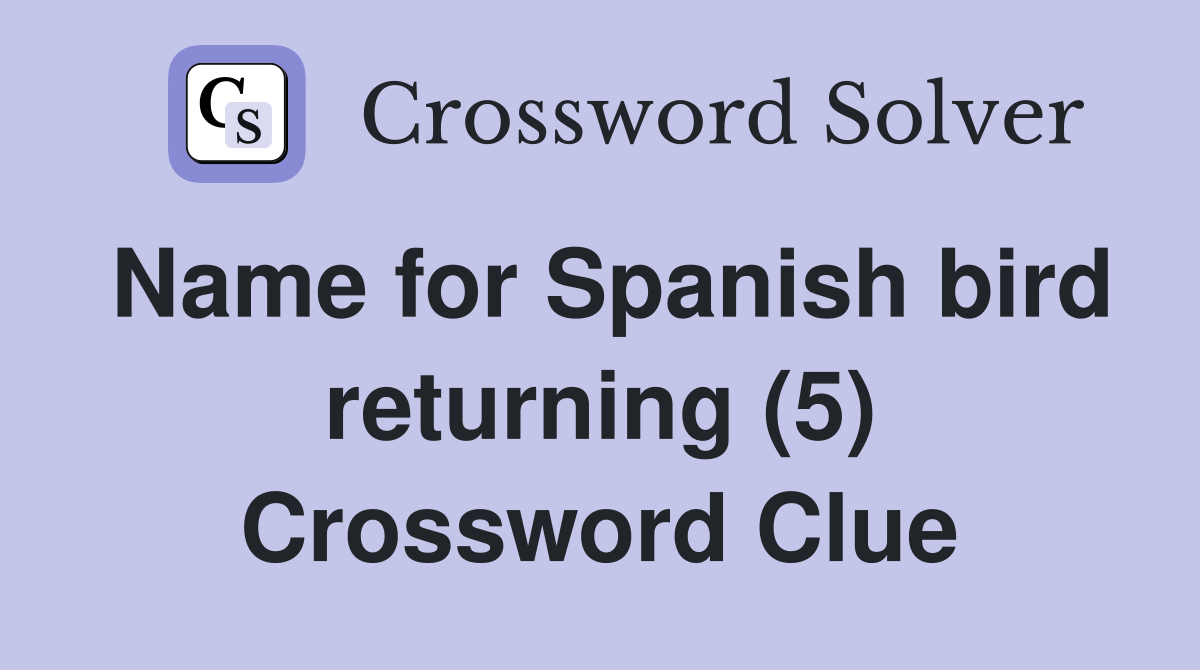 Name for Spanish bird returning (5) Crossword Clue
