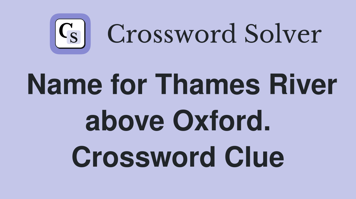 Name for Thames River above Oxford. Crossword Clue