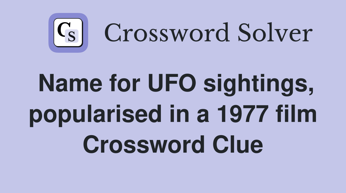 Name for UFO sightings, popularised in a 1977 film Crossword Clue