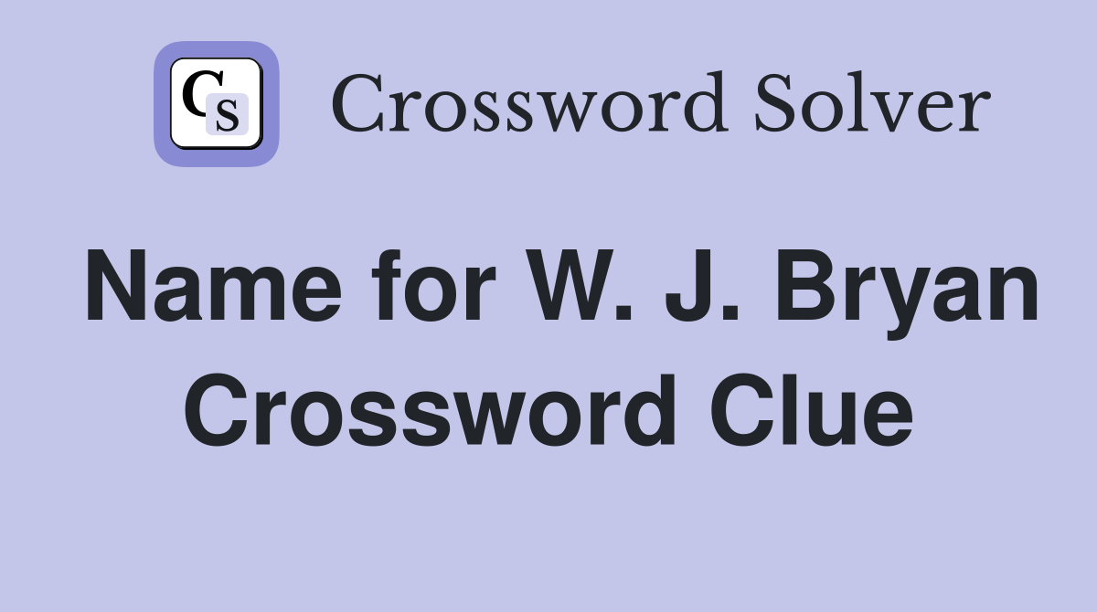 Name for W. J. Bryan Crossword Clue
