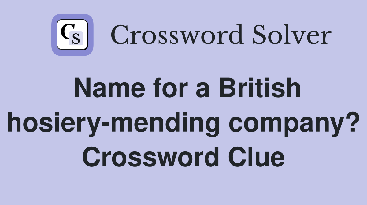 Name for a British hosiery-mending company? Crossword Clue