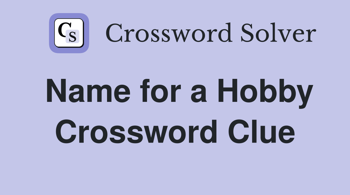 Name for a Hobby Crossword Clue