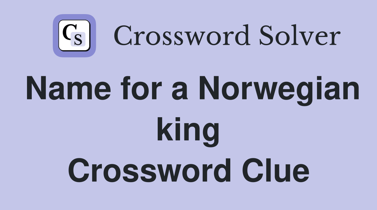 Name for a Norwegian king Crossword Clue