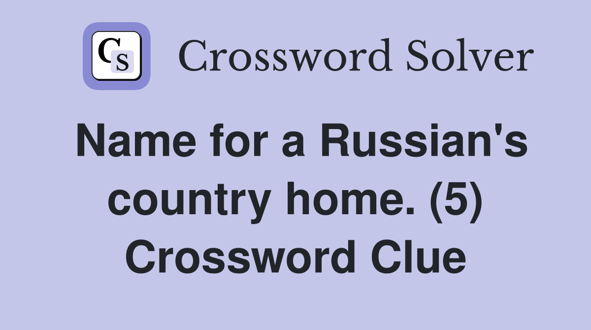 Name for a Russian's country home. (5) Crossword Clue