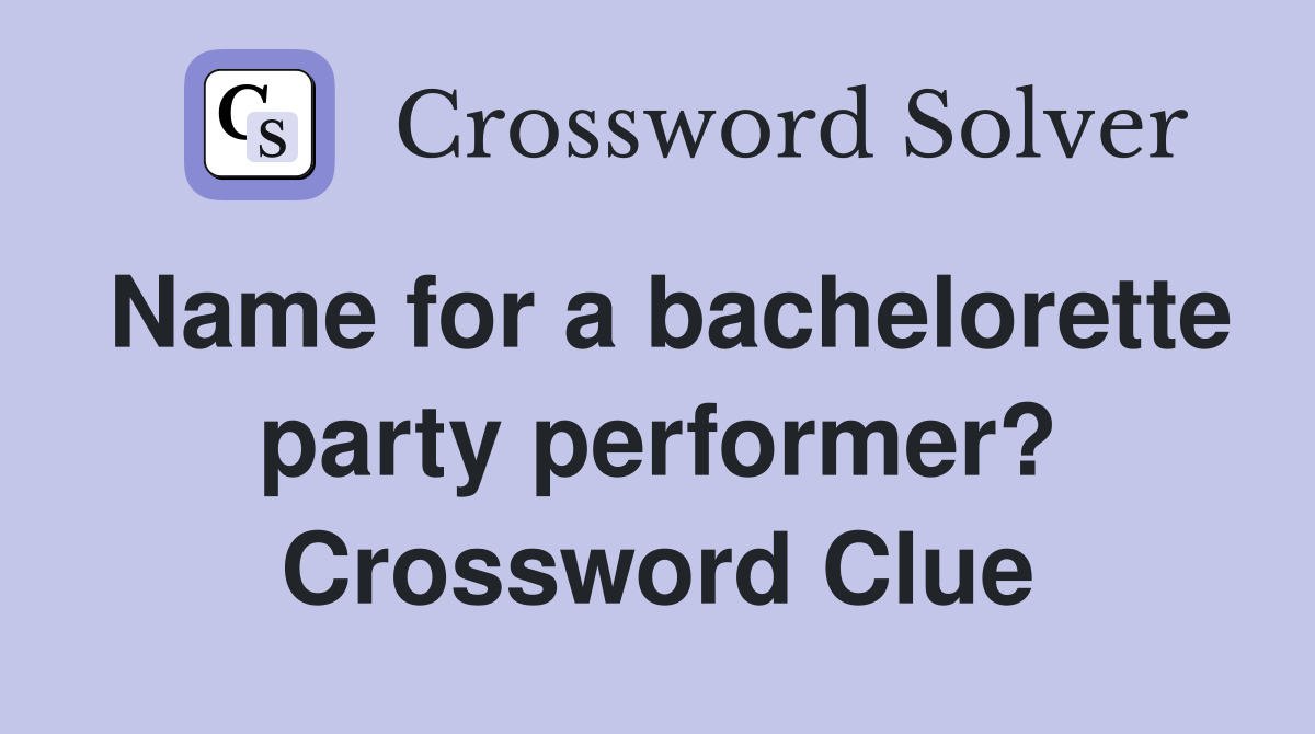 Name for a bachelorette party performer? Crossword Clue
