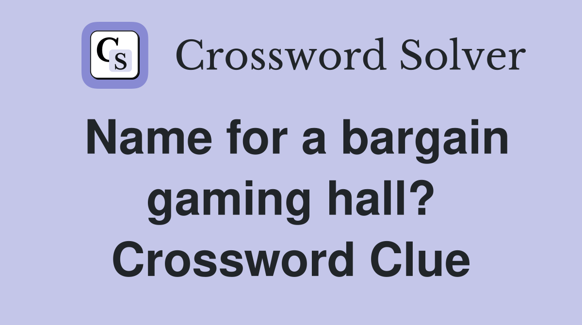 Name for a bargain gaming hall? Crossword Clue
