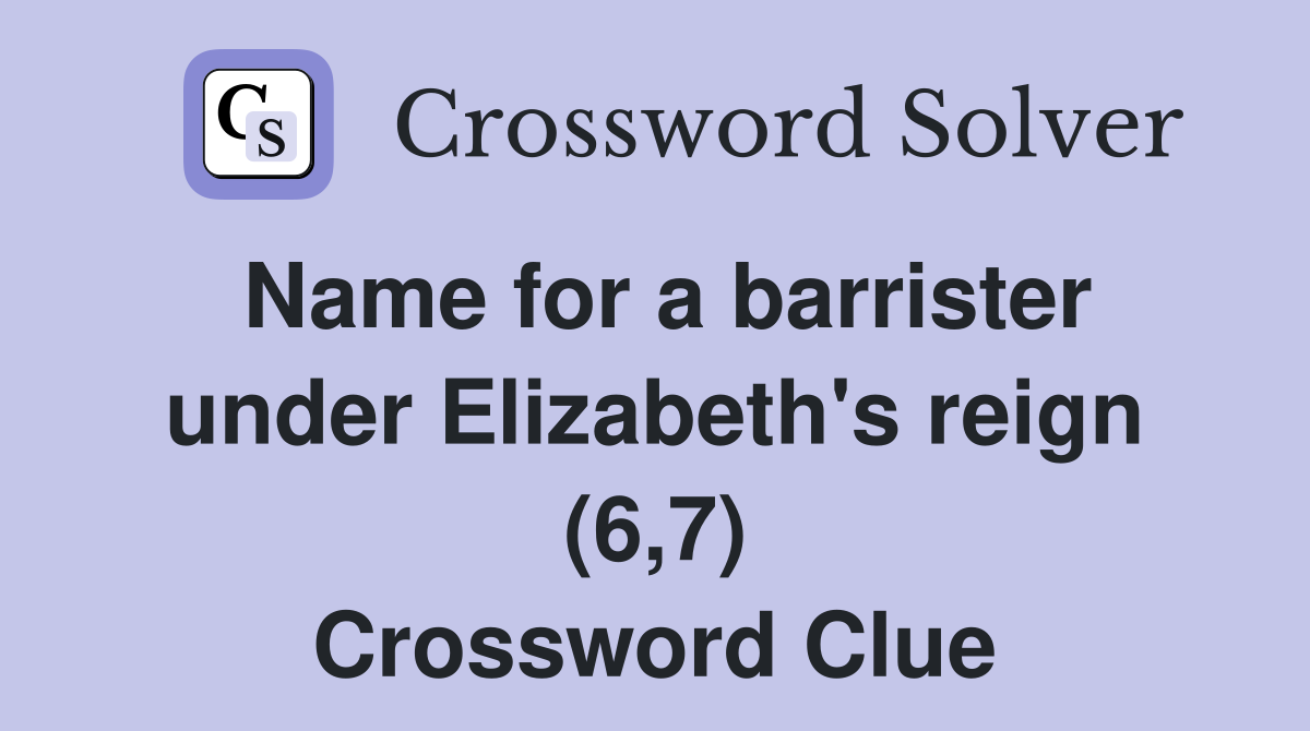 Name for a barrister under Elizabeth's reign (6,7) Crossword Clue