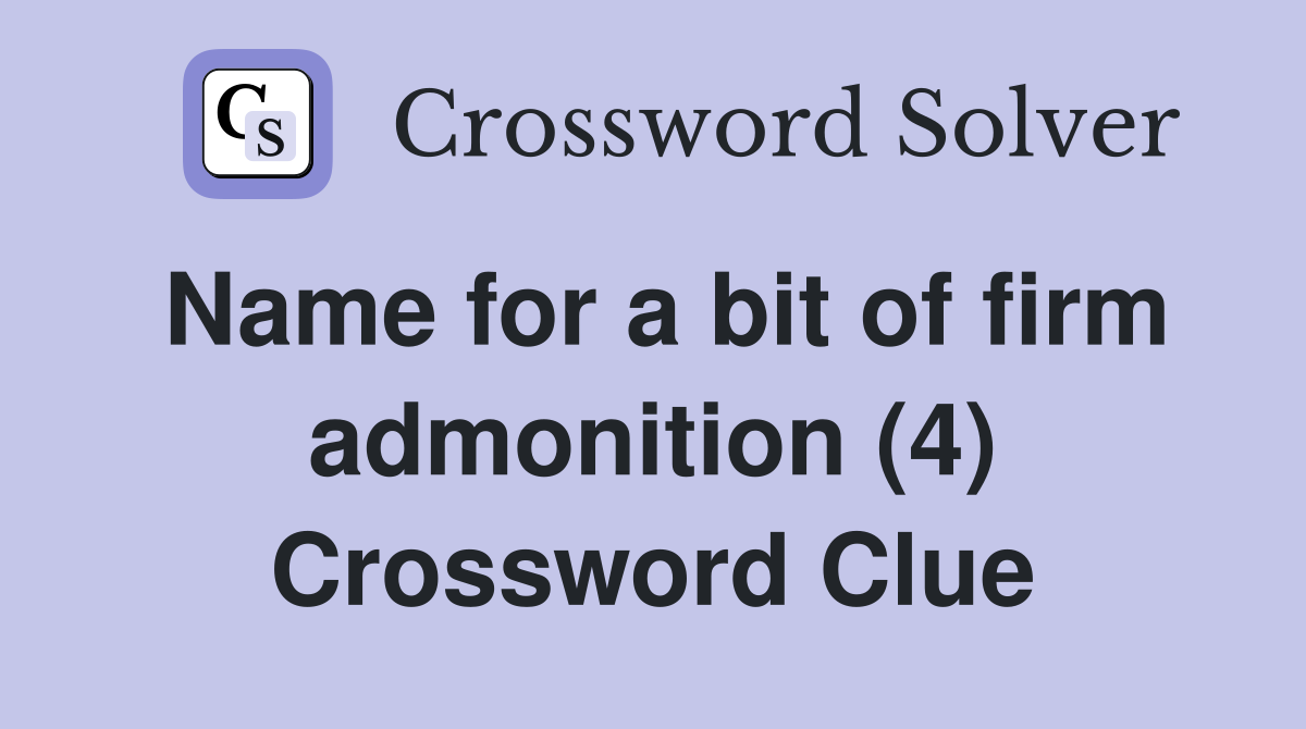 Name for a bit of firm admonition (4) Crossword Clue