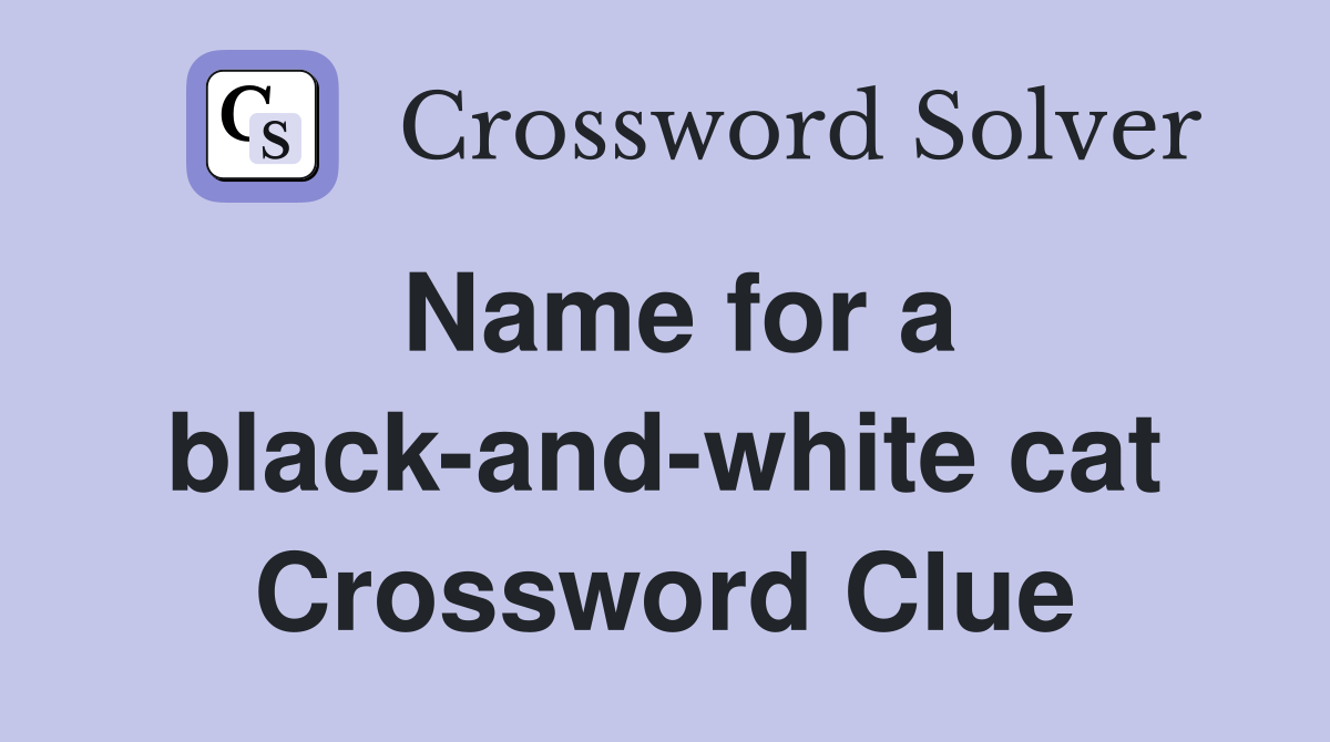 Name for a black-and-white cat Crossword Clue