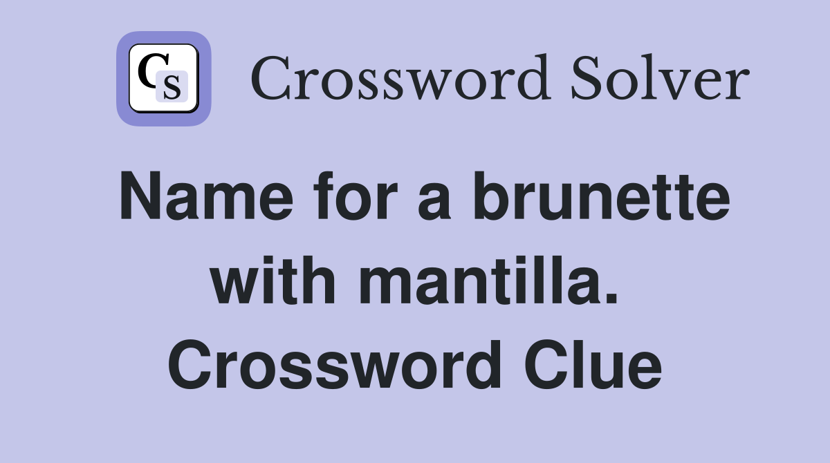 Name for a brunette with mantilla. Crossword Clue
