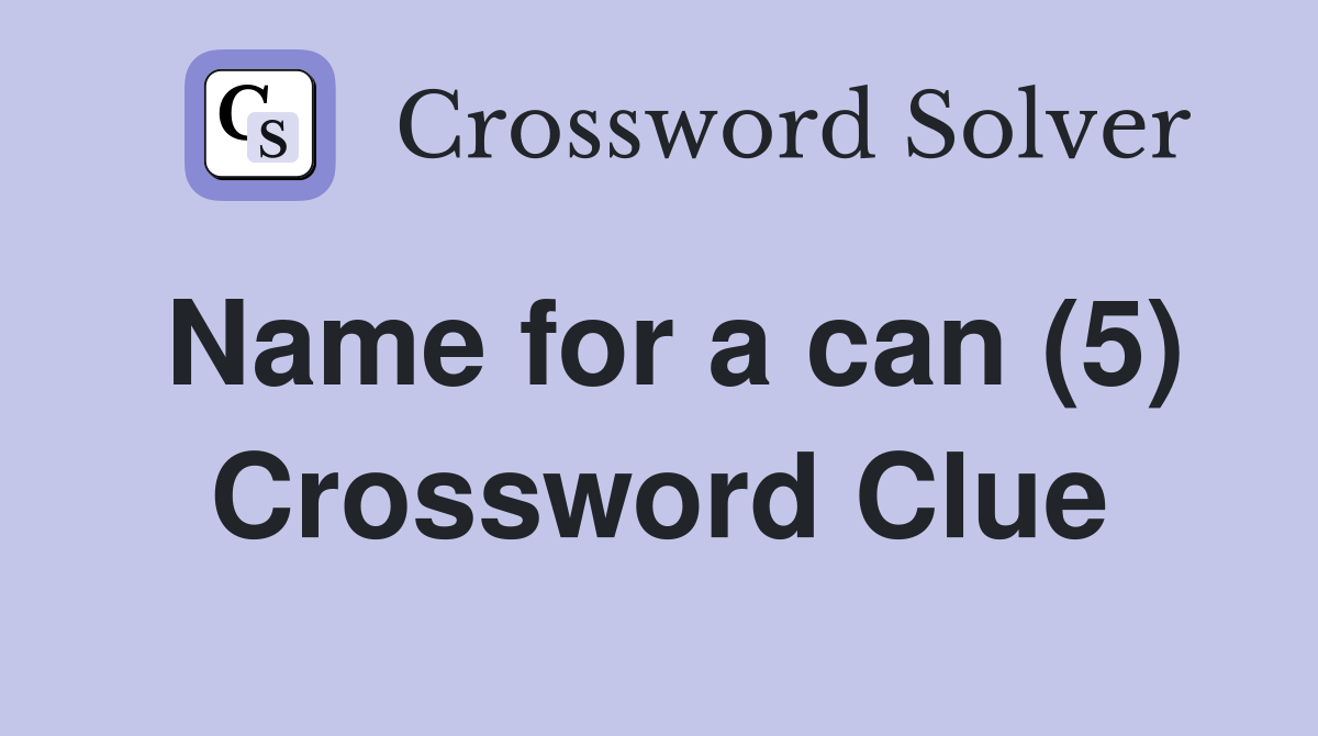 Name for a can (5) Crossword Clue